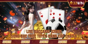 Live Baccarat 33win: Sòng bạc trực tuyến đẳng cấp Châu Á