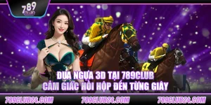 Đua Ngựa 3D tại 789club – Cảm giác hồi hộp đến từng giây