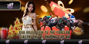 Đua ngựa điện tử thẻ 789Club – Giải trí thú vị, thưởng cực đã