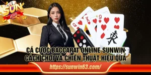 Cá cược Baccarat online Sunwin - Cách chơi và chiến thuật hiệu quả