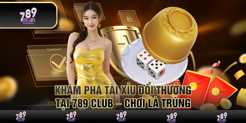 Khám phá tài xỉu đổi thưởng tại 789 Club – Chơi là trúng