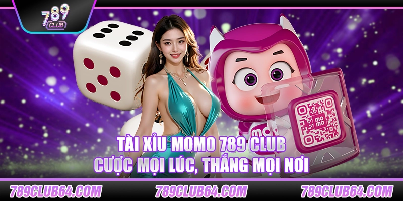 Tài xỉu momo 789 club – Cược mọi lúc, thắng mọi nơi