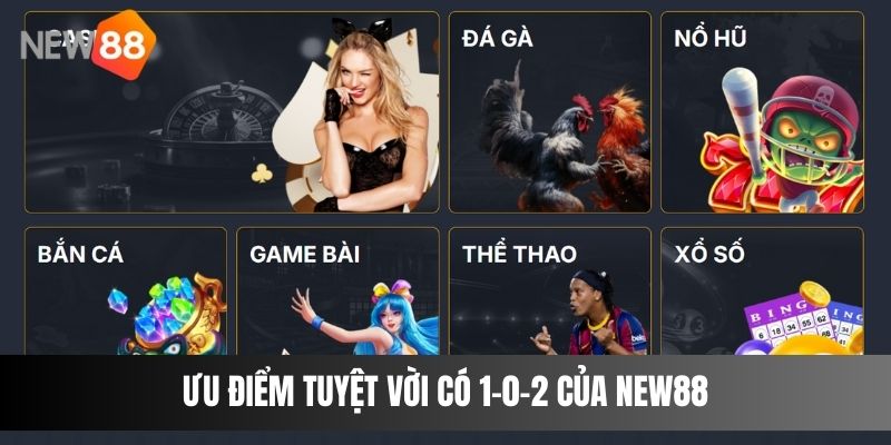 Ưu điểm tuyệt vời có 1-0-2 của NEW88